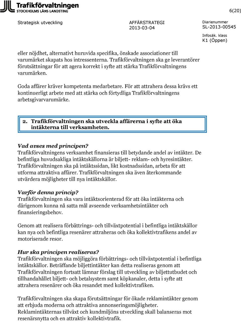 För att attrahera dessa krävs ett kontinuerligt arbete med att stärka och förtydliga Trafikförvaltningens arbetsgivarvarumärke. 2.