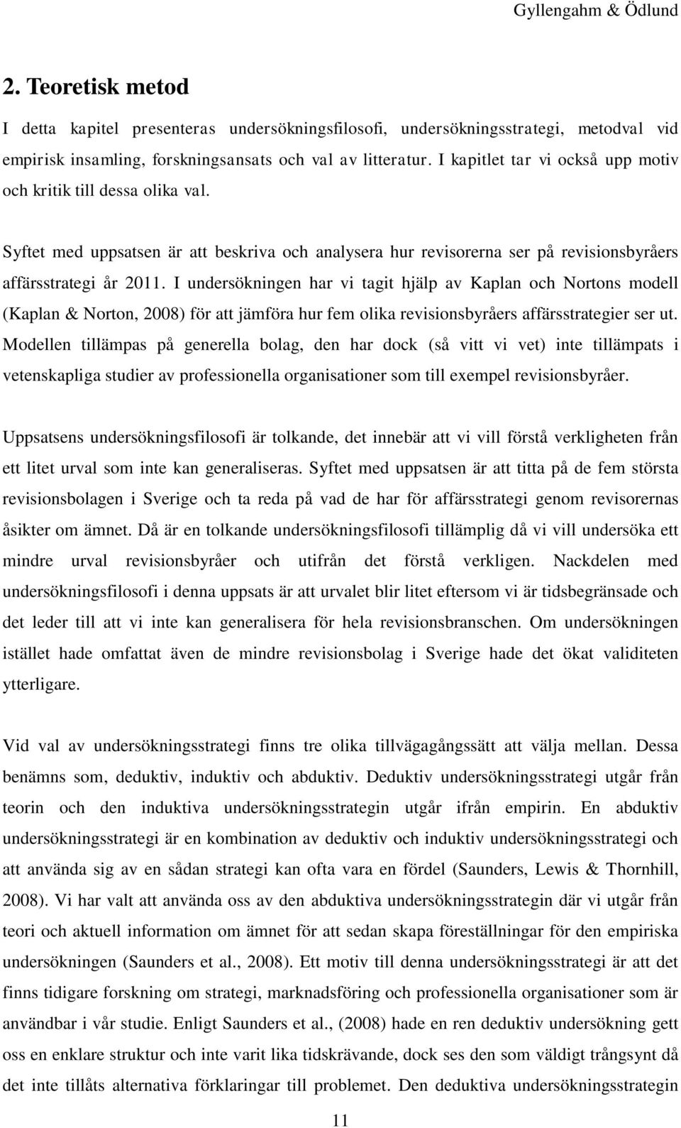 I undersökningen har vi tagit hjälp av Kaplan och Nortons modell (Kaplan & Norton, 2008) för att jämföra hur fem olika revisionsbyråers affärsstrategier ser ut.