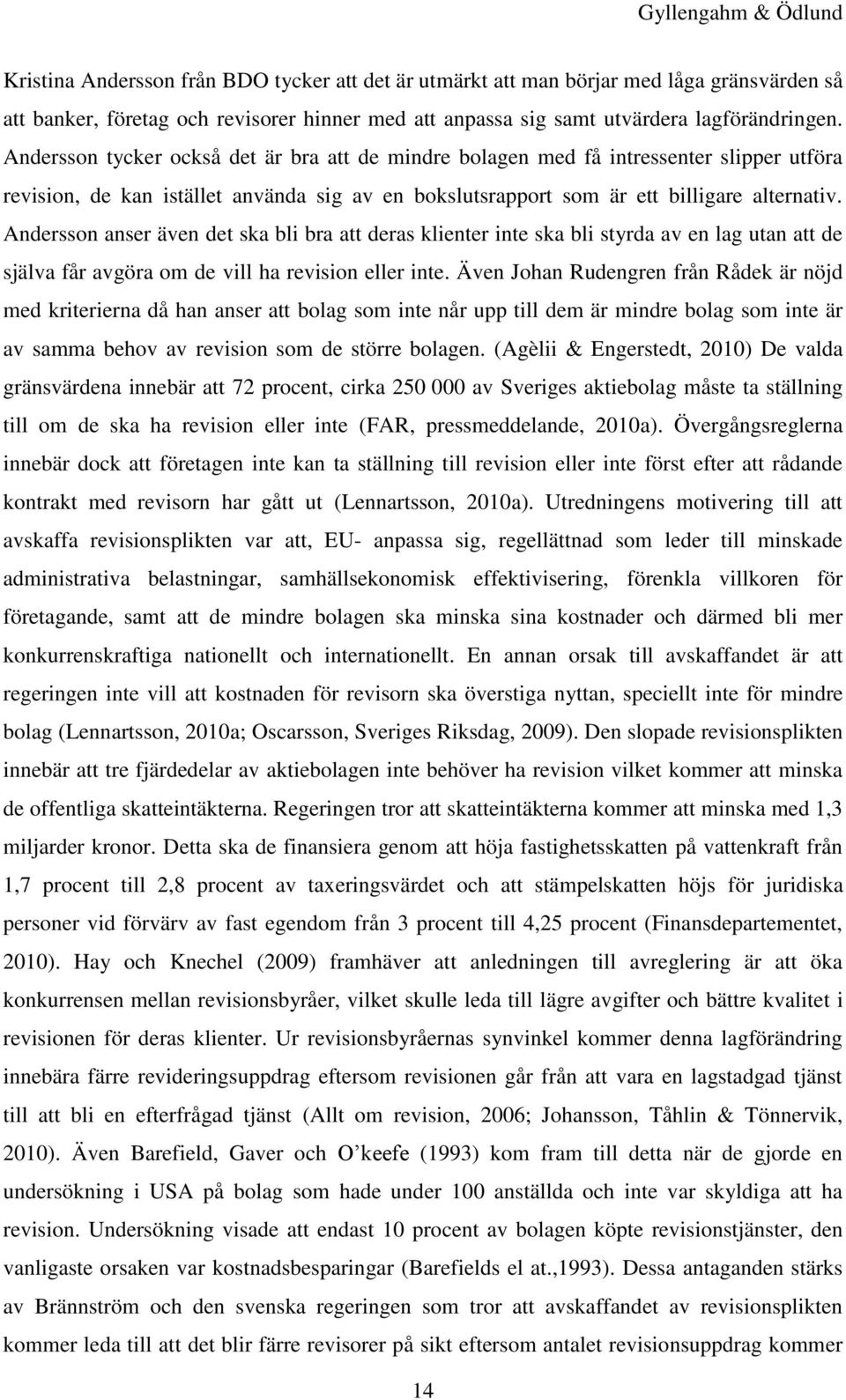 Andersson anser även det ska bli bra att deras klienter inte ska bli styrda av en lag utan att de själva får avgöra om de vill ha revision eller inte.