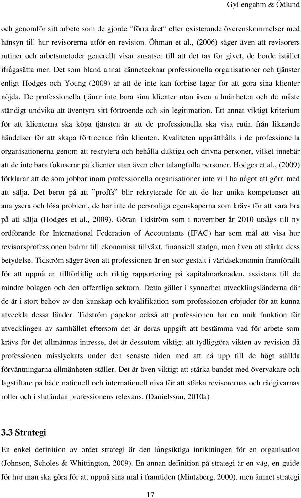 Det som bland annat kännetecknar professionella organisationer och tjänster enligt Hodges och Young (2009) är att de inte kan förbise lagar för att göra sina klienter nöjda.