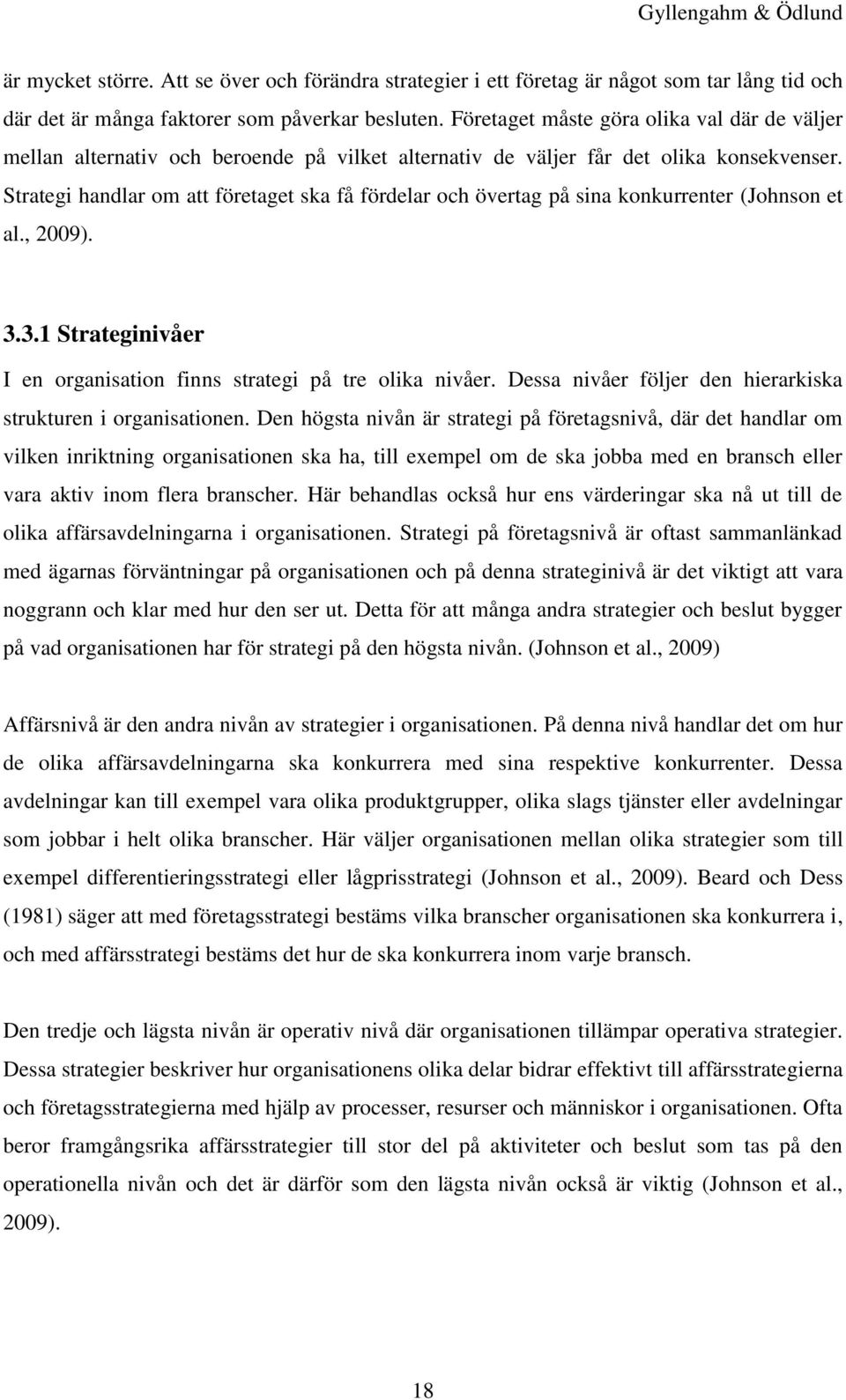 Strategi handlar om att företaget ska få fördelar och övertag på sina konkurrenter (Johnson et al., 2009). 3.3.1 Strateginivåer I en organisation finns strategi på tre olika nivåer.