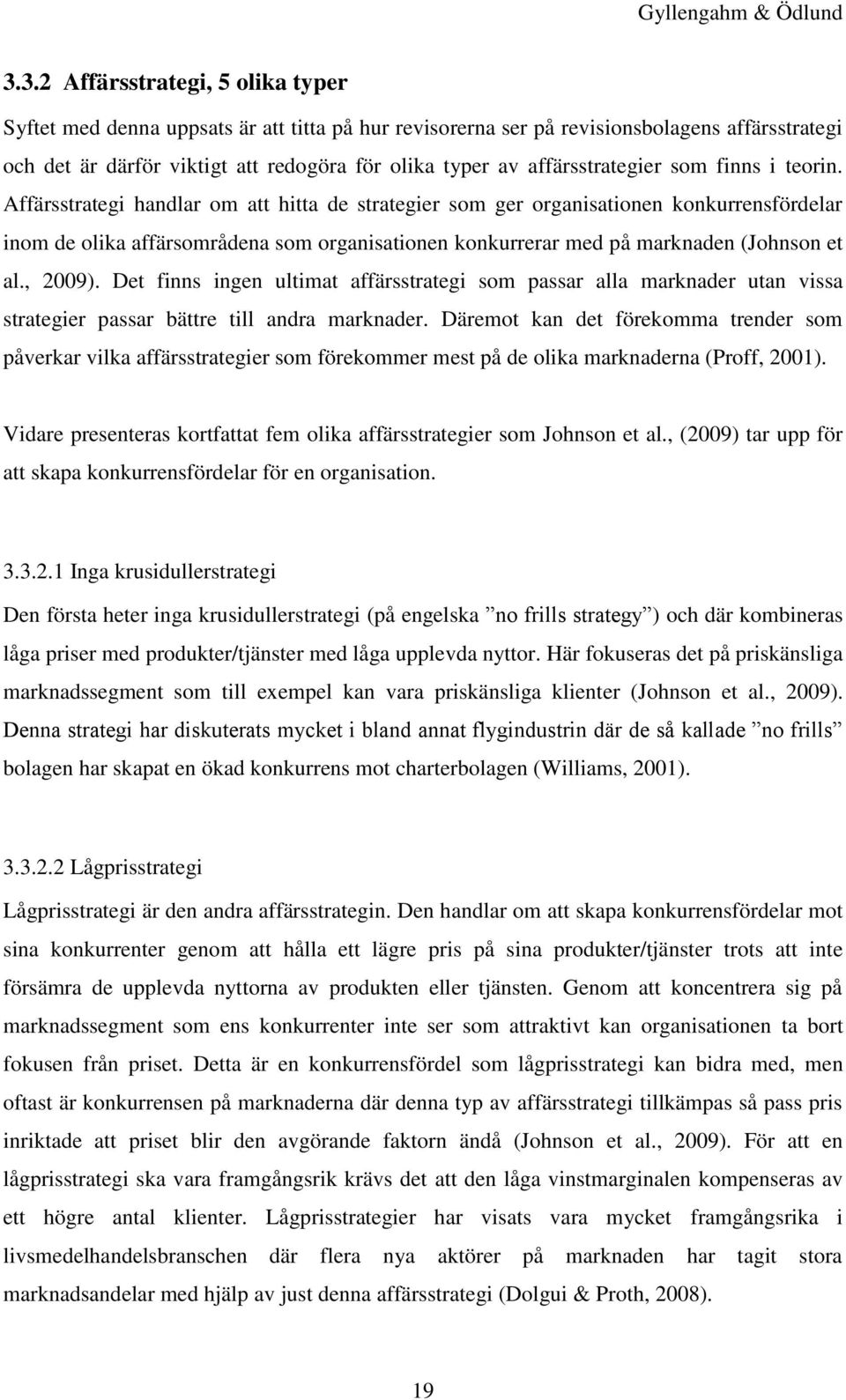 Affärsstrategi handlar om att hitta de strategier som ger organisationen konkurrensfördelar inom de olika affärsområdena som organisationen konkurrerar med på marknaden (Johnson et al., 2009).