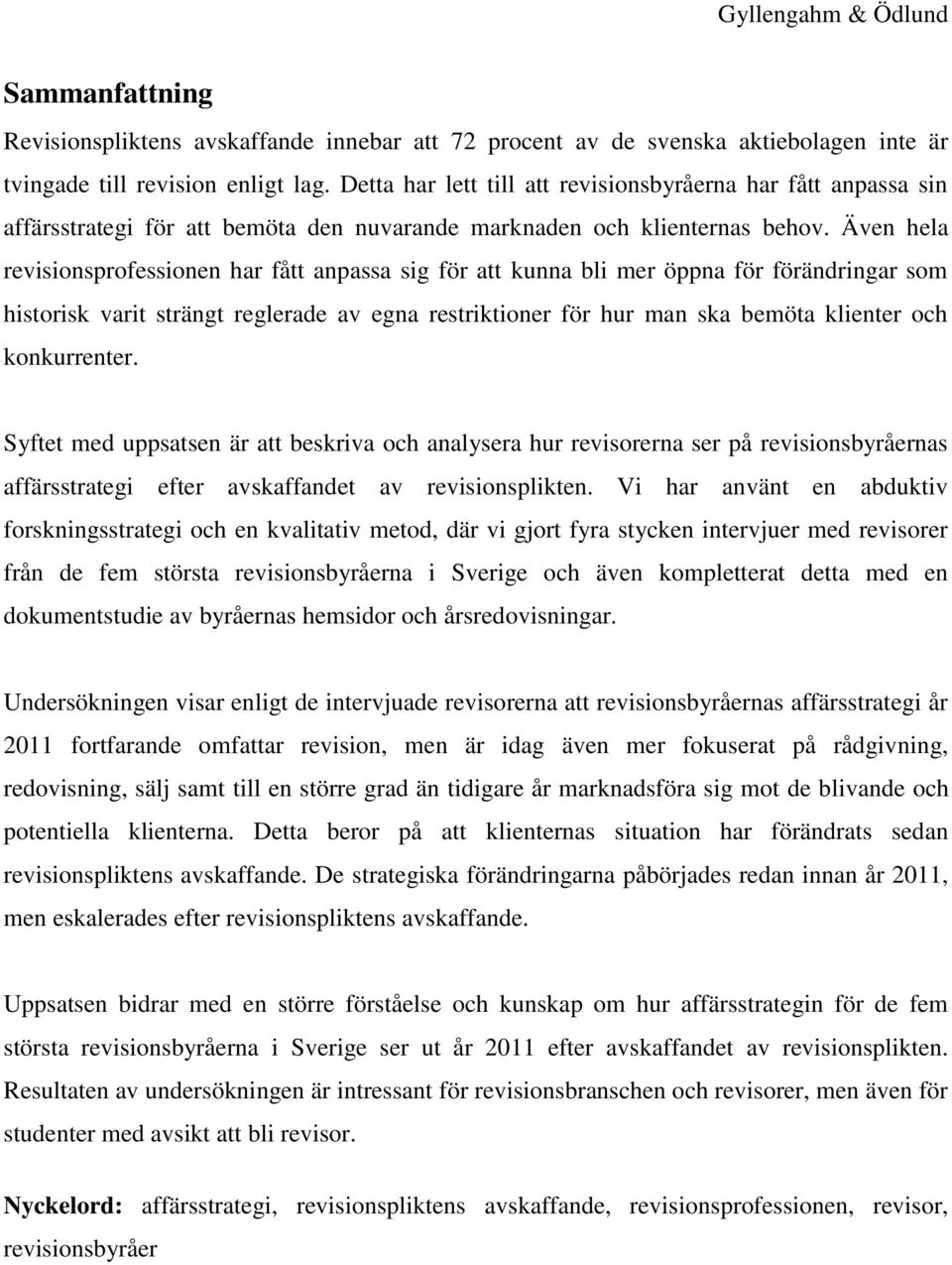 Även hela revisionsprofessionen har fått anpassa sig för att kunna bli mer öppna för förändringar som historisk varit strängt reglerade av egna restriktioner för hur man ska bemöta klienter och