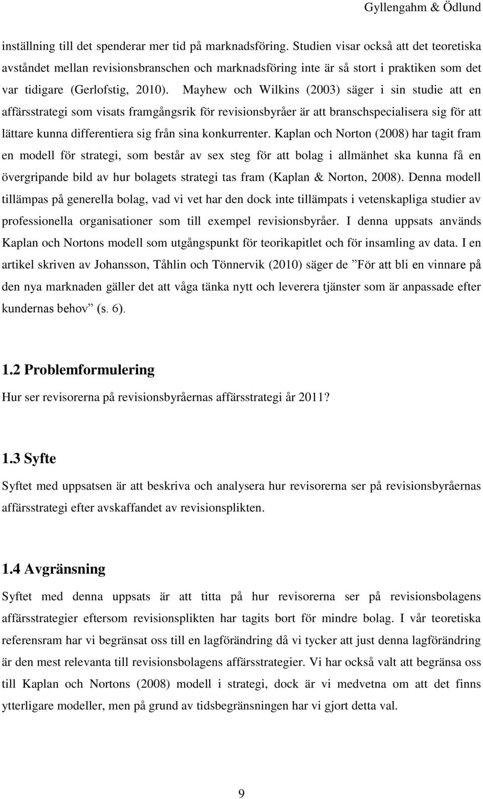 Mayhew och Wilkins (2003) säger i sin studie att en affärsstrategi som visats framgångsrik för revisionsbyråer är att branschspecialisera sig för att lättare kunna differentiera sig från sina