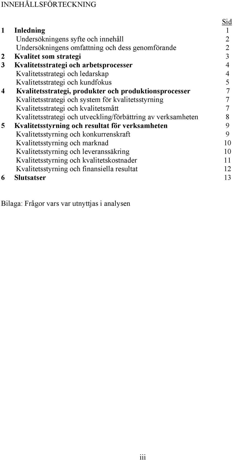 och kvalitetsmått 7 Kvalitetsstrategi och utveckling/förbättring av verksamheten 8 5 Kvalitetsstyrning och resultat för verksamheten 9 Kvalitetsstyrning och konkurrenskraft 9 Kvalitetsstyrning och