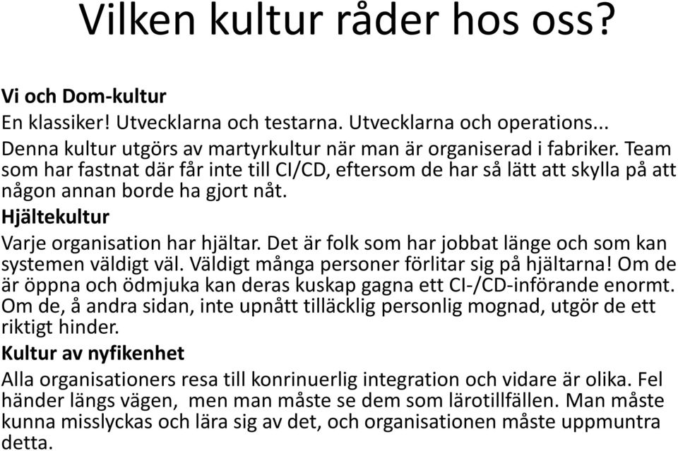 Det är folk som har jobbat länge och som kan systemen väldigt väl. Väldigt många personer förlitar sig på hjältarna! Om de är öppna och ödmjuka kan deras kuskap gagna ett CI-/CD-införande enormt.