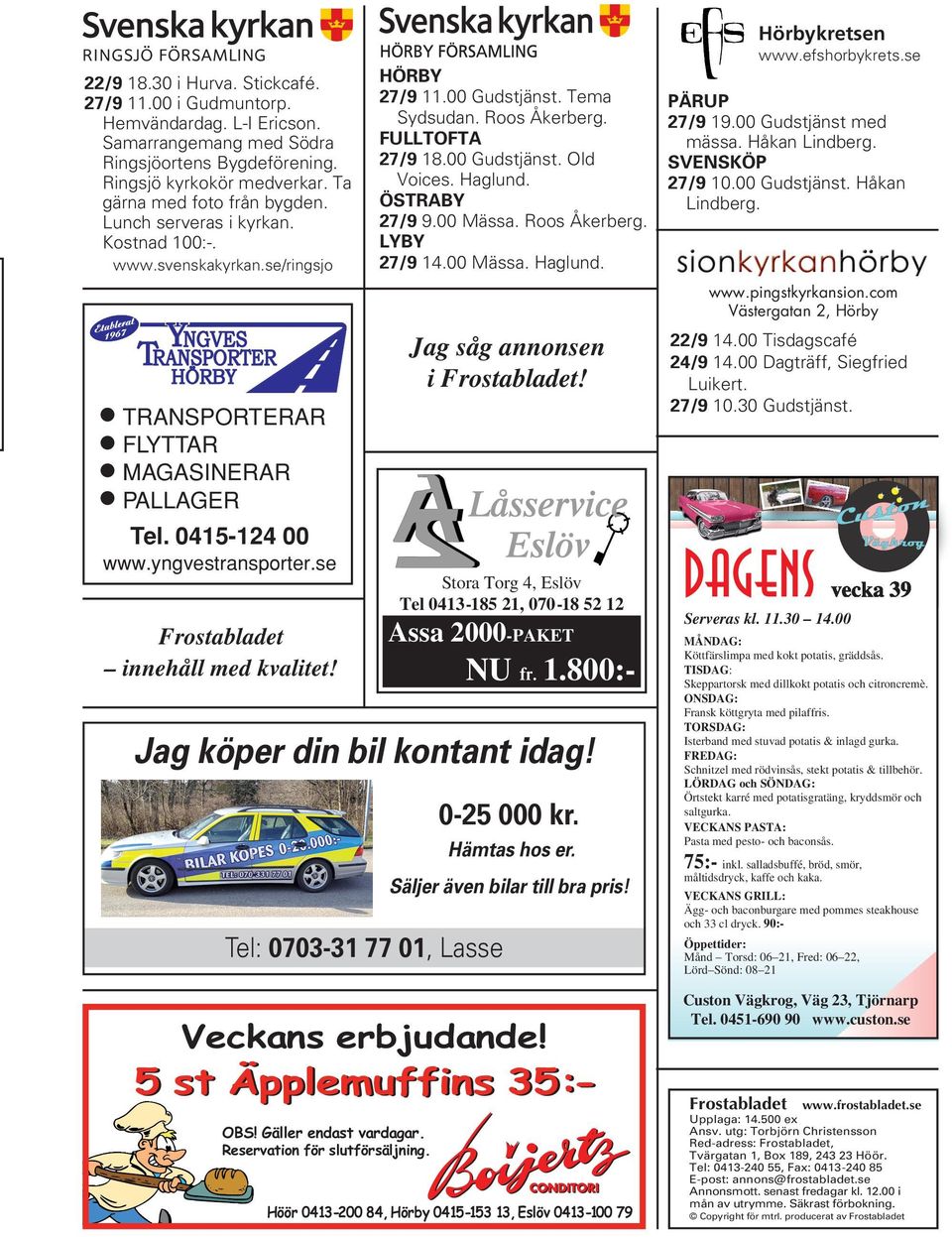 Tel: 0703-31 77 01, Lasse OBS! Gäller endast vardagar. Reservation för slutförsäljning. HÖRBY 27/9 11.00 Gudstjänst. Tema Sydsudan. Roos Åkerberg. FULLTOFTA 27/9 18.00 Gudstjänst. Old Voices. Haglund.