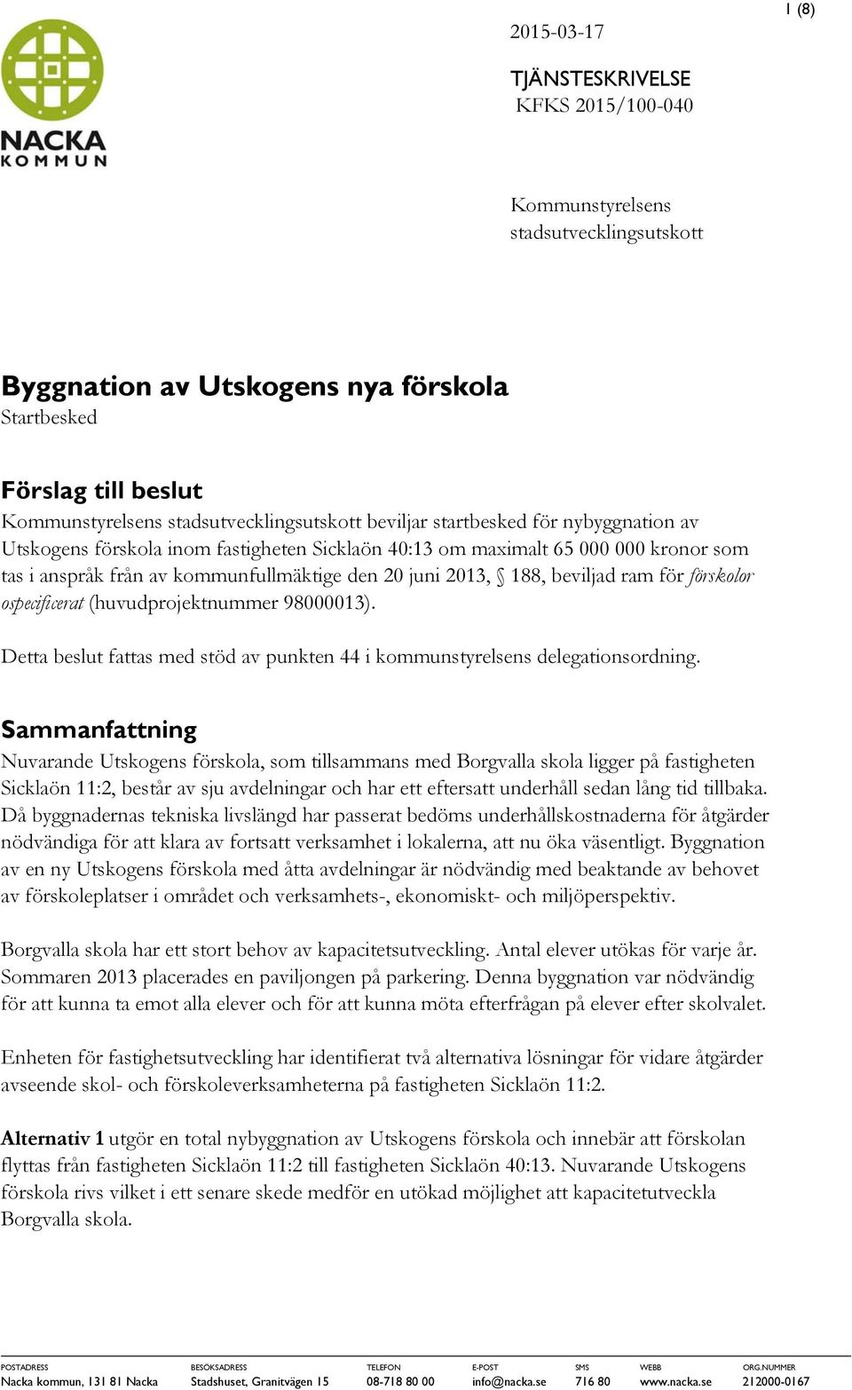 juni 2013, 188, beviljad ram för förskolor ospecificerat (huvudprojektnummer 98000013). Detta beslut fattas med stöd av punkten 44 i kommunstyrelsens delegationsordning.