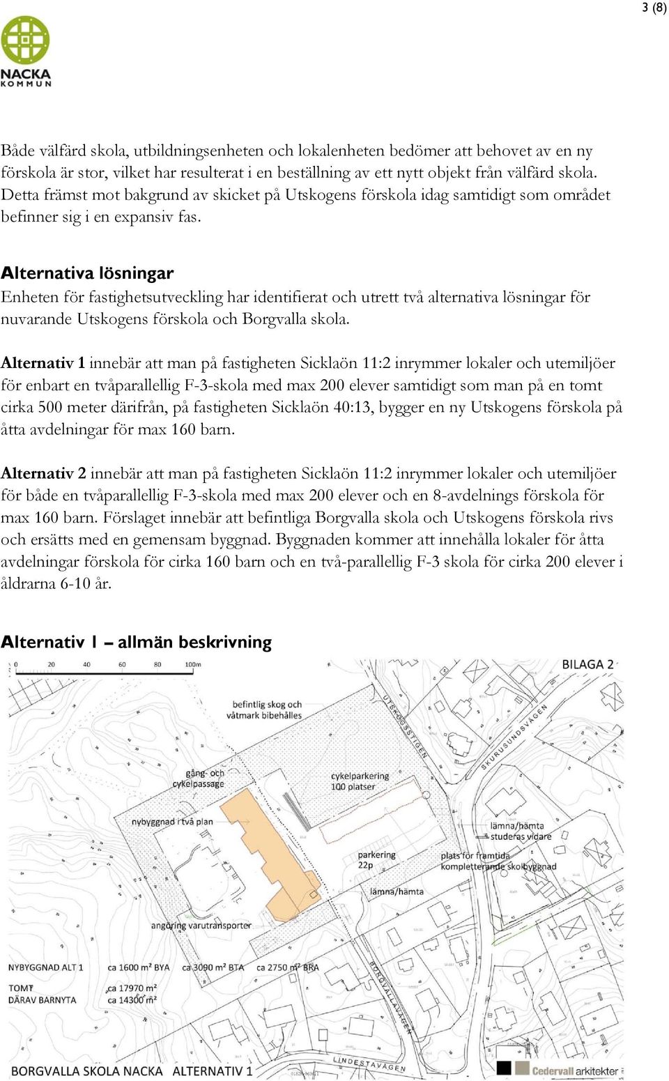 Alternativa lösningar Enheten för fastighetsutveckling har identifierat och utrett två alternativa lösningar för nuvarande Utskogens förskola och Borgvalla skola.