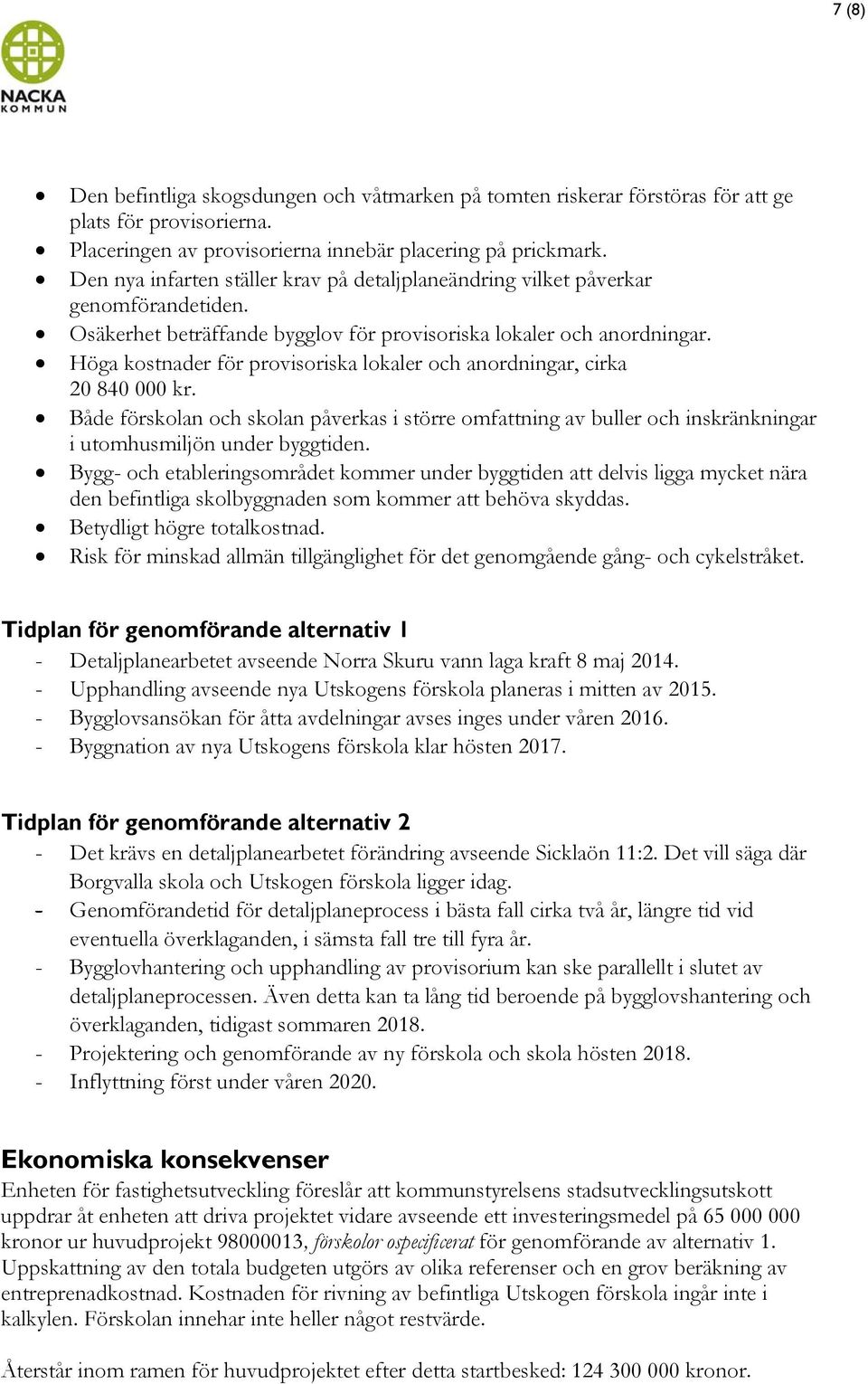 Höga kostnader för provisoriska lokaler och anordningar, cirka 20 840 000 kr. Både förskolan och skolan påverkas i större omfattning av buller och inskränkningar i utomhusmiljön under byggtiden.