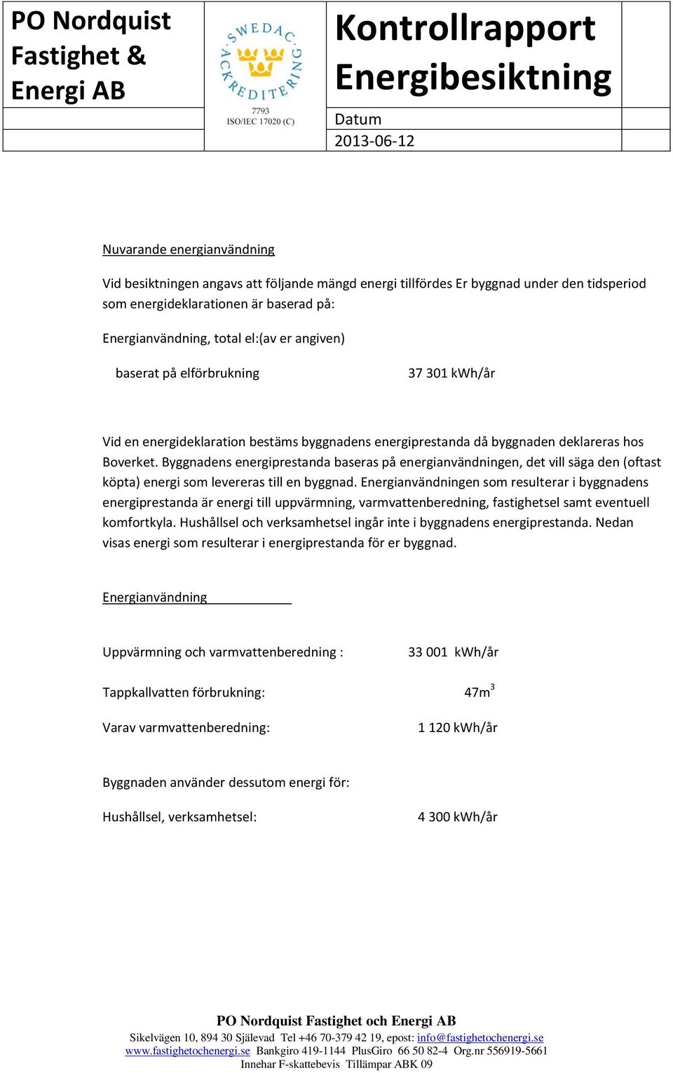 Byggnadens energiprestanda baseras på energianvändningen, det vill säga den (oftast köpta) energi som levereras till en byggnad.