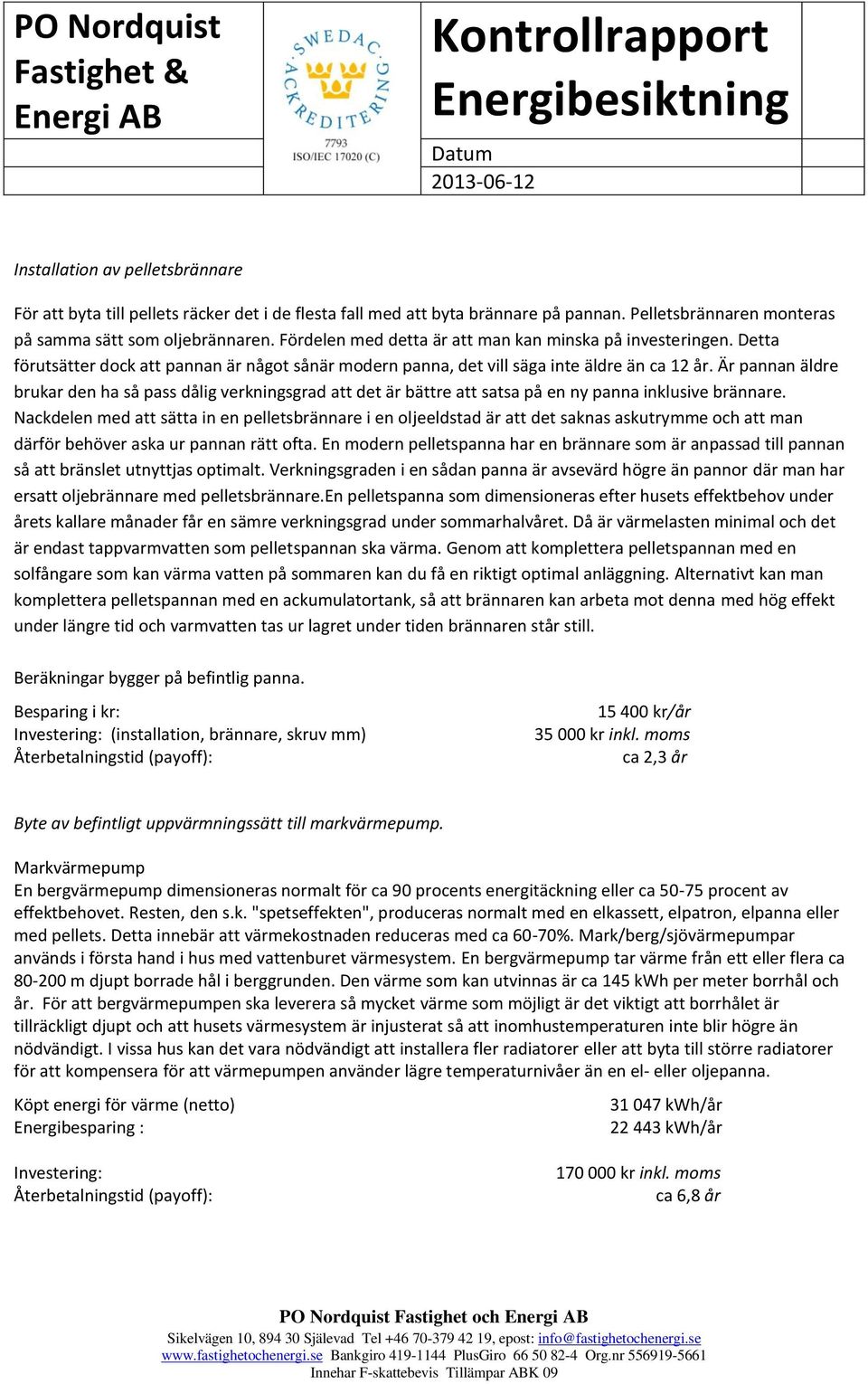 Är pannan äldre brukar den ha så pass dålig verkningsgrad att det är bättre att satsa på en ny panna inklusive brännare.