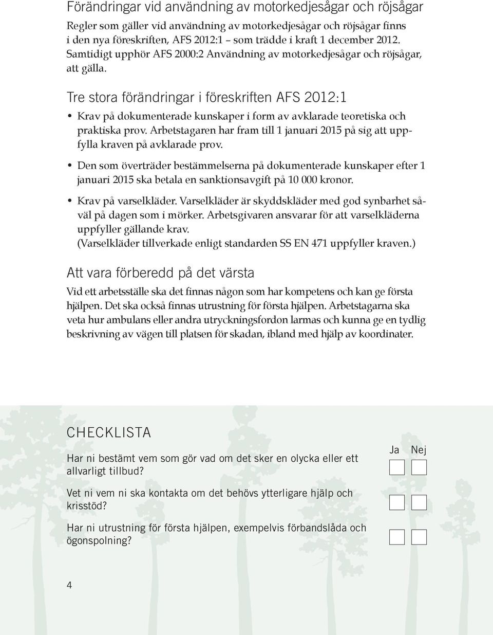 Tre stora förändringar i föreskriften AFS 2012:1 Krav på dokumenterade kunskaper i form av avklarade teoretiska och praktiska prov.