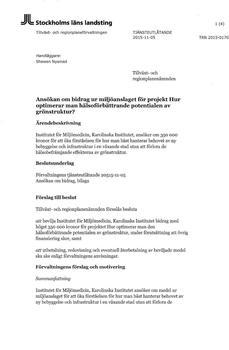 Ärendebeskrivning Institutet för Miljömedicin, Karolinska Institutet, ansöker om 350 000 kronor för att öka förståelsen för hur man bäst hanterar behovet av ny bebyggelse och infrastruktur i en
