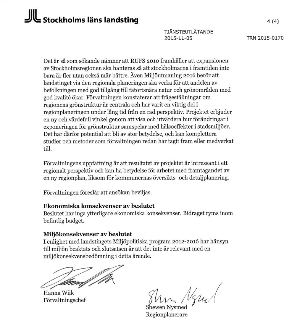 Även Miljöutmaning 2016 berör att landstinget via den regionala planeringen ska verka för att andelen av befolkningen med god tillgång till tätortsnära natur och grönområden med god kvalité ökar.