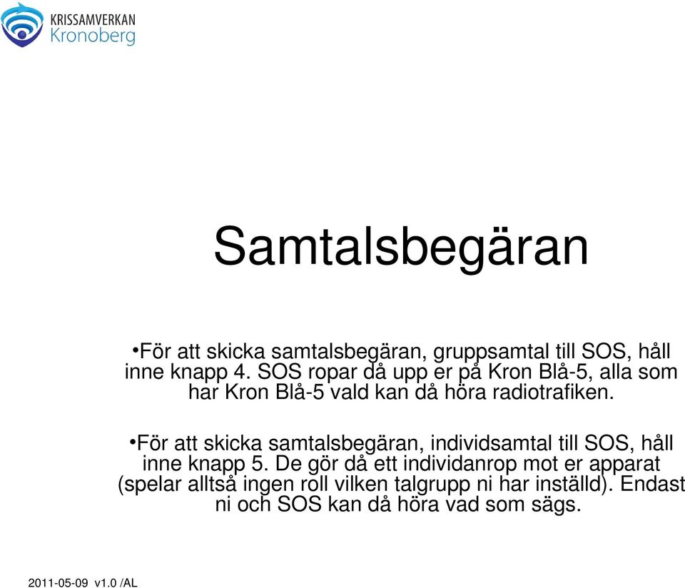 För att skicka samtalsbegäran, individsamtal till SOS, håll inne knapp 5.