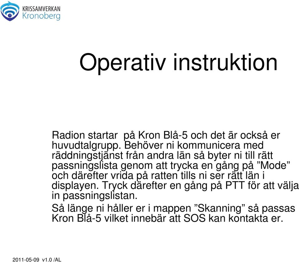 trycka en gång på Mode och därefter vrida på ratten tills ni ser rätt län i displayen.