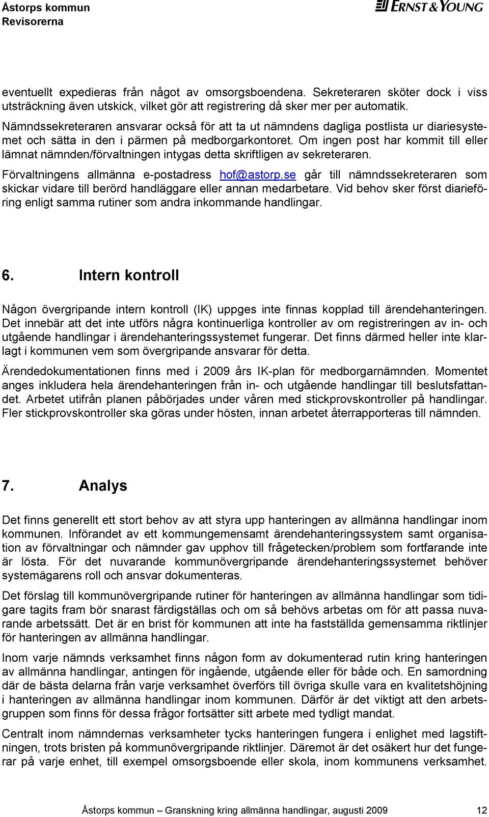 Om ingen post har kommit till eller lämnat nämnden/förvaltningen intygas detta skriftligen av sekreteraren. Förvaltningens allmänna e-postadress hof@astorp.