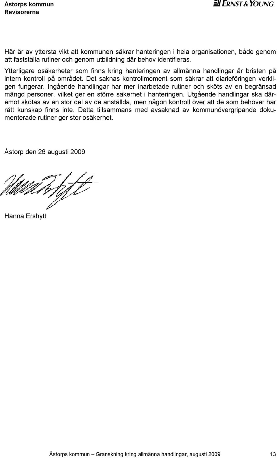 Ingående handlingar har mer inarbetade rutiner och sköts av en begränsad mängd personer, vilket ger en större säkerhet i hanteringen.