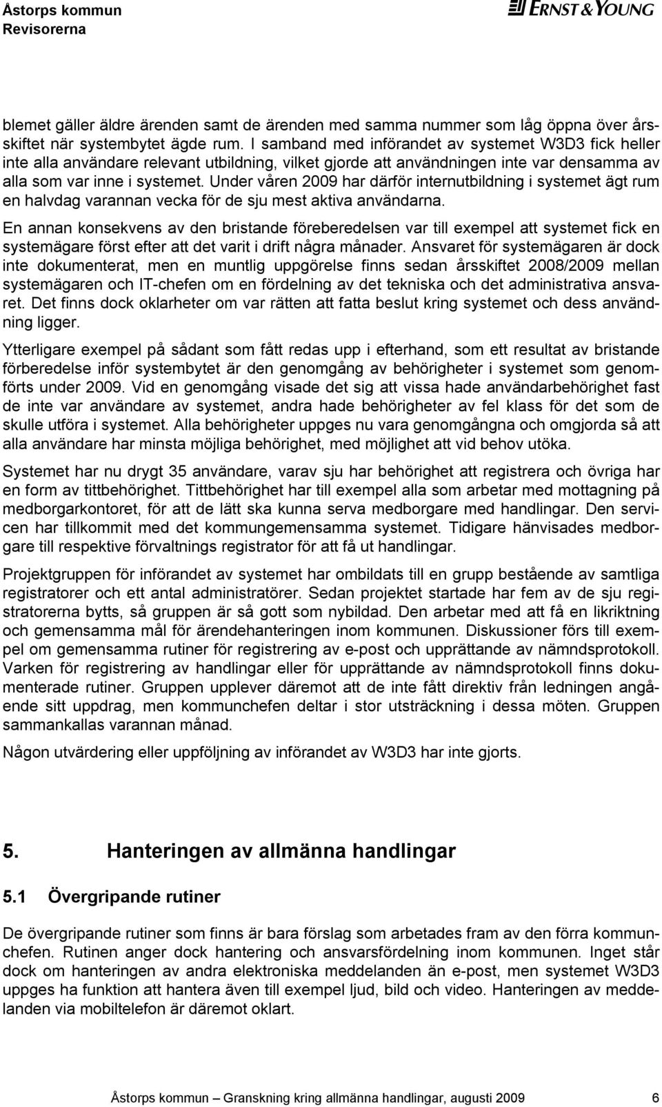 Under våren 2009 har därför internutbildning i systemet ägt rum en halvdag varannan vecka för de sju mest aktiva användarna.
