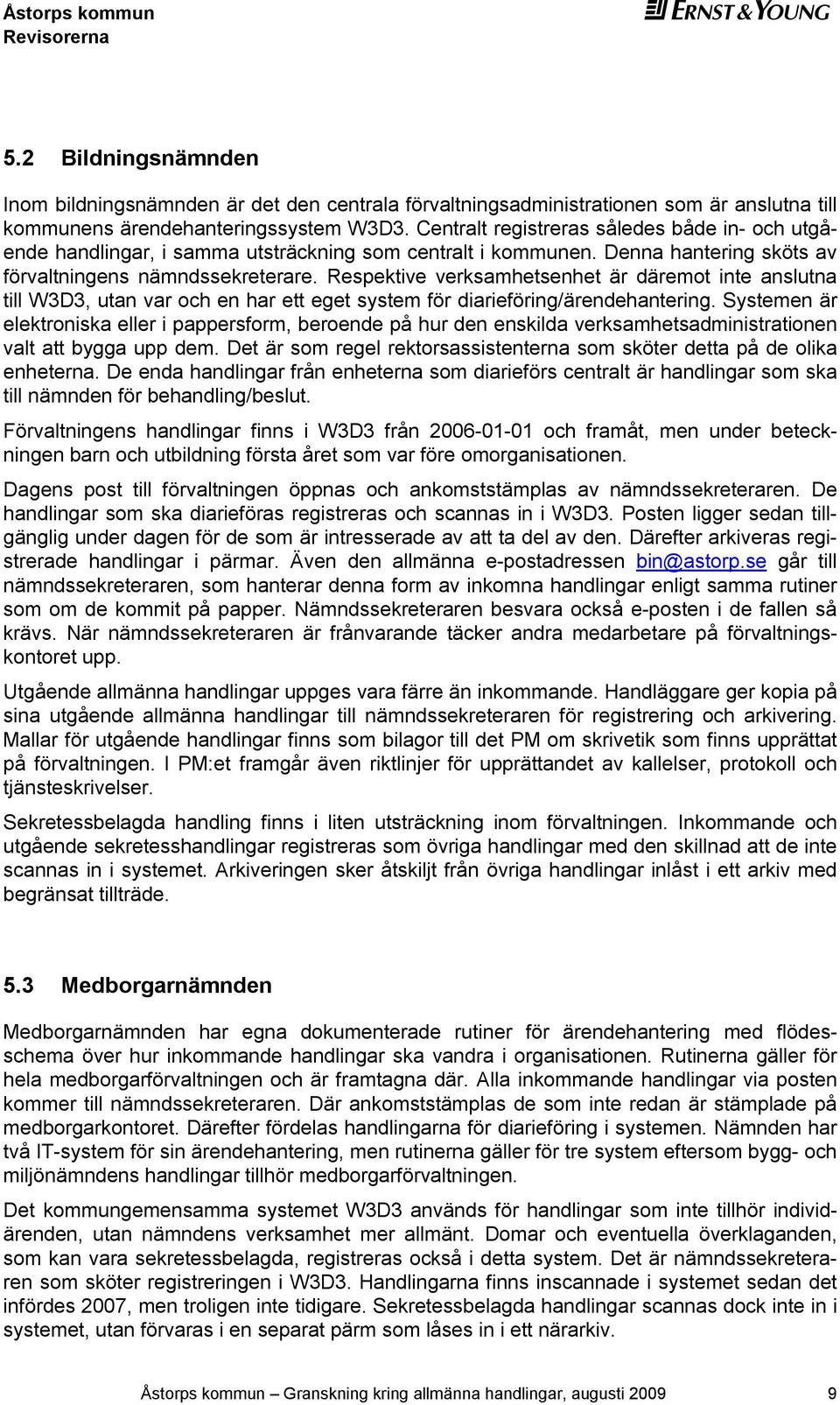 Respektive verksamhetsenhet är däremot inte anslutna till W3D3, utan var och en har ett eget system för diarieföring/ärendehantering.