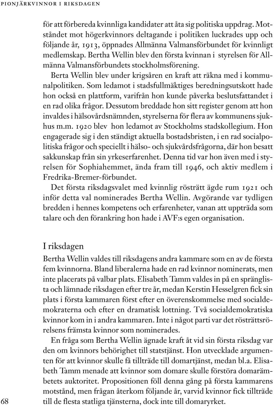 Bertha Wellin blev den första kvinnan i styrelsen för Allmänna Valmansförbundets stockholmsförening. Berta Wellin blev under krigsåren en kraft att räkna med i kommunalpolitiken.