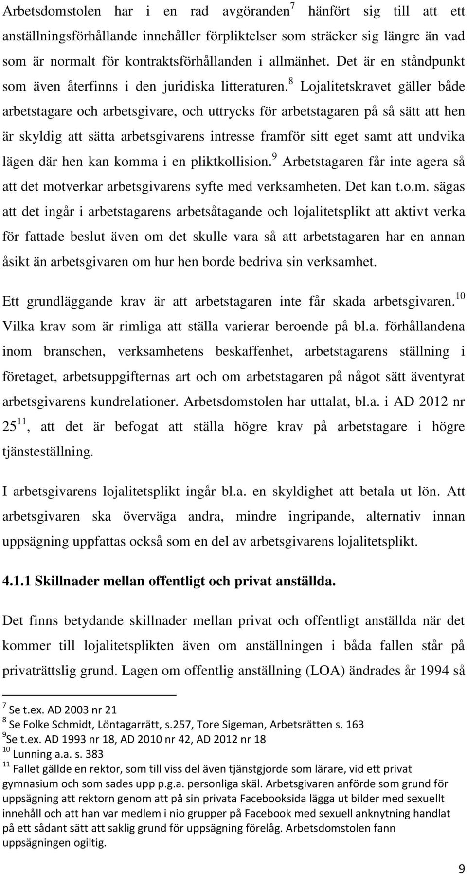 8 Lojalitetskravet gäller både arbetstagare och arbetsgivare, och uttrycks för arbetstagaren på så sätt att hen är skyldig att sätta arbetsgivarens intresse framför sitt eget samt att undvika lägen