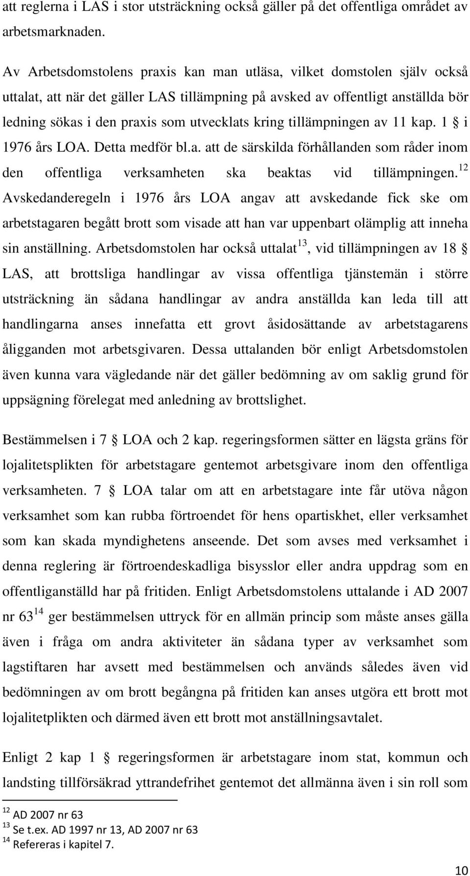 kring tillämpningen av 11 kap. 1 i 1976 års LOA. Detta medför bl.a. att de särskilda förhållanden som råder inom den offentliga verksamheten ska beaktas vid tillämpningen.