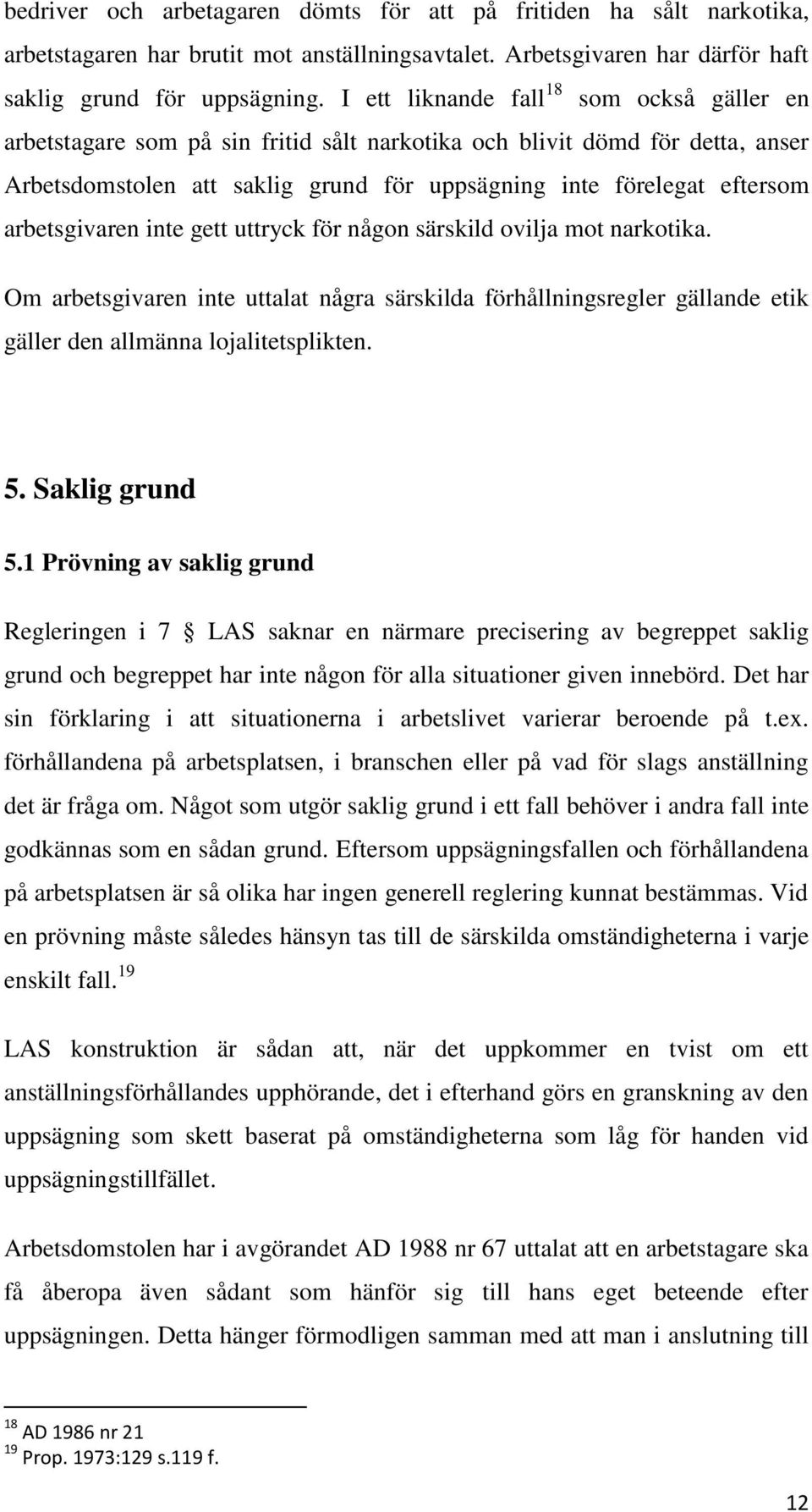 arbetsgivaren inte gett uttryck för någon särskild ovilja mot narkotika. Om arbetsgivaren inte uttalat några särskilda förhållningsregler gällande etik gäller den allmänna lojalitetsplikten. 5.