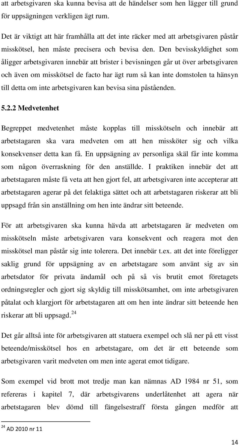 Den bevisskyldighet som åligger arbetsgivaren innebär att brister i bevisningen går ut över arbetsgivaren och även om misskötsel de facto har ägt rum så kan inte domstolen ta hänsyn till detta om