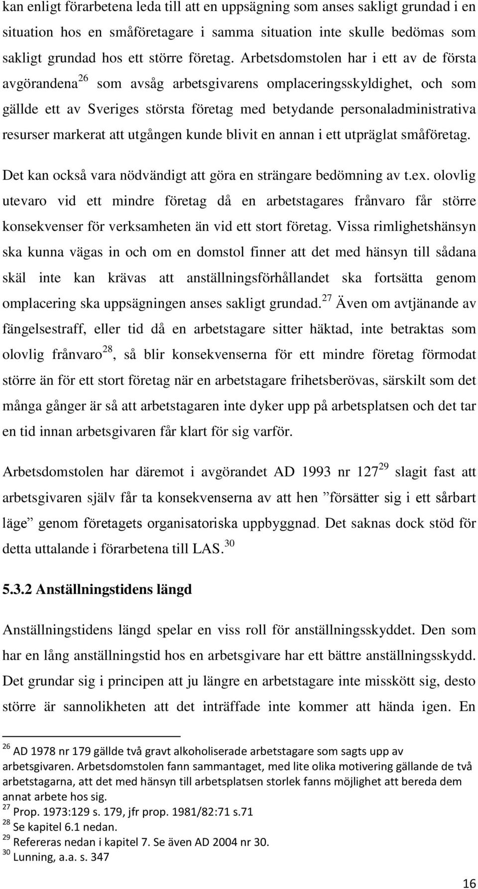 markerat att utgången kunde blivit en annan i ett utpräglat småföretag. Det kan också vara nödvändigt att göra en strängare bedömning av t.ex.