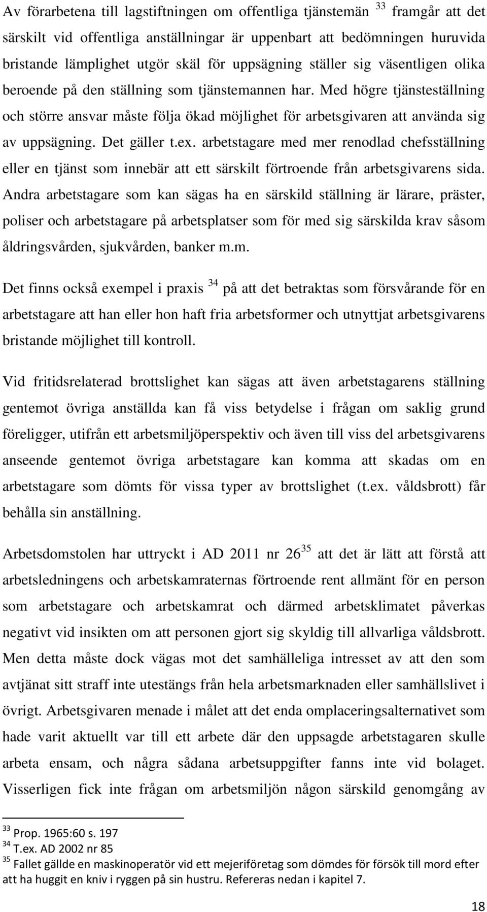 Med högre tjänsteställning och större ansvar måste följa ökad möjlighet för arbetsgivaren att använda sig av uppsägning. Det gäller t.ex.