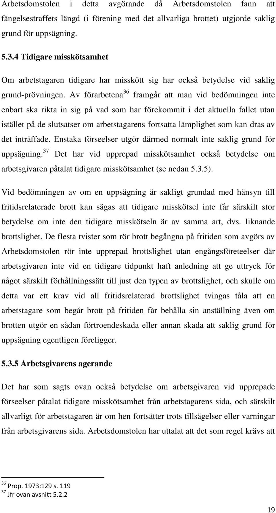 Av förarbetena 36 framgår att man vid bedömningen inte enbart ska rikta in sig på vad som har förekommit i det aktuella fallet utan istället på de slutsatser om arbetstagarens fortsatta lämplighet