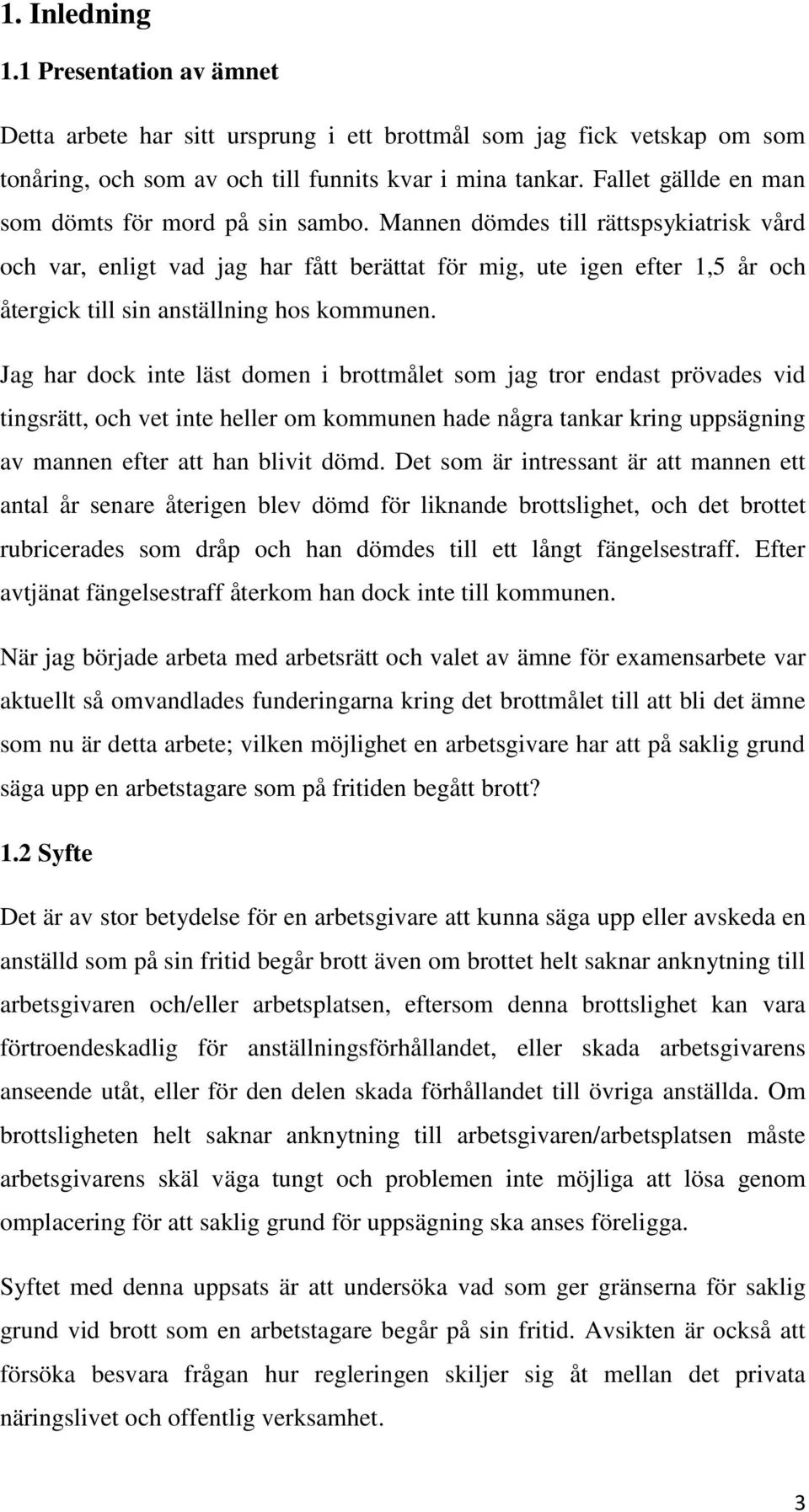 Mannen dömdes till rättspsykiatrisk vård och var, enligt vad jag har fått berättat för mig, ute igen efter 1,5 år och återgick till sin anställning hos kommunen.