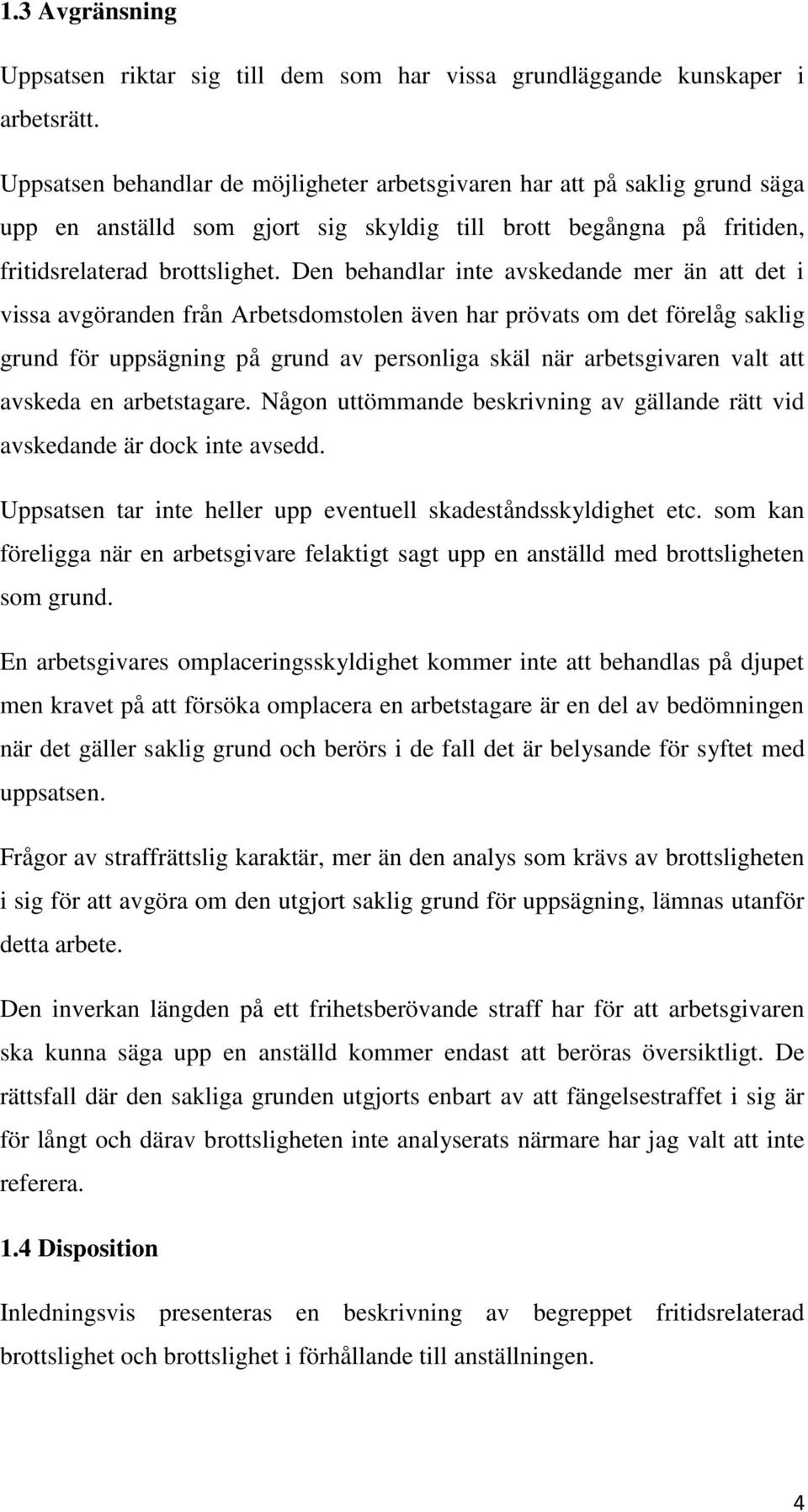 Den behandlar inte avskedande mer än att det i vissa avgöranden från Arbetsdomstolen även har prövats om det förelåg saklig grund för uppsägning på grund av personliga skäl när arbetsgivaren valt att