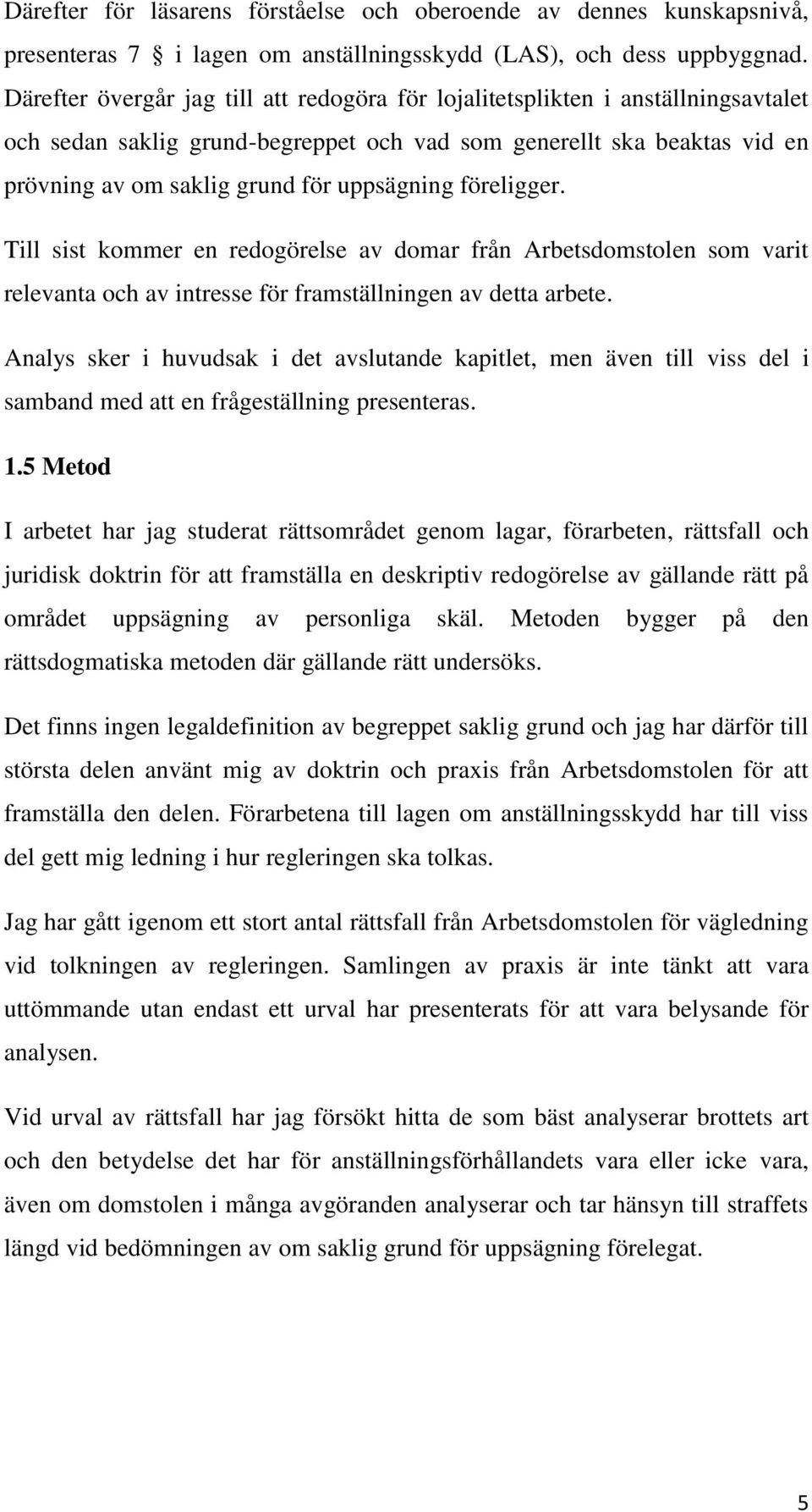 föreligger. Till sist kommer en redogörelse av domar från Arbetsdomstolen som varit relevanta och av intresse för framställningen av detta arbete.