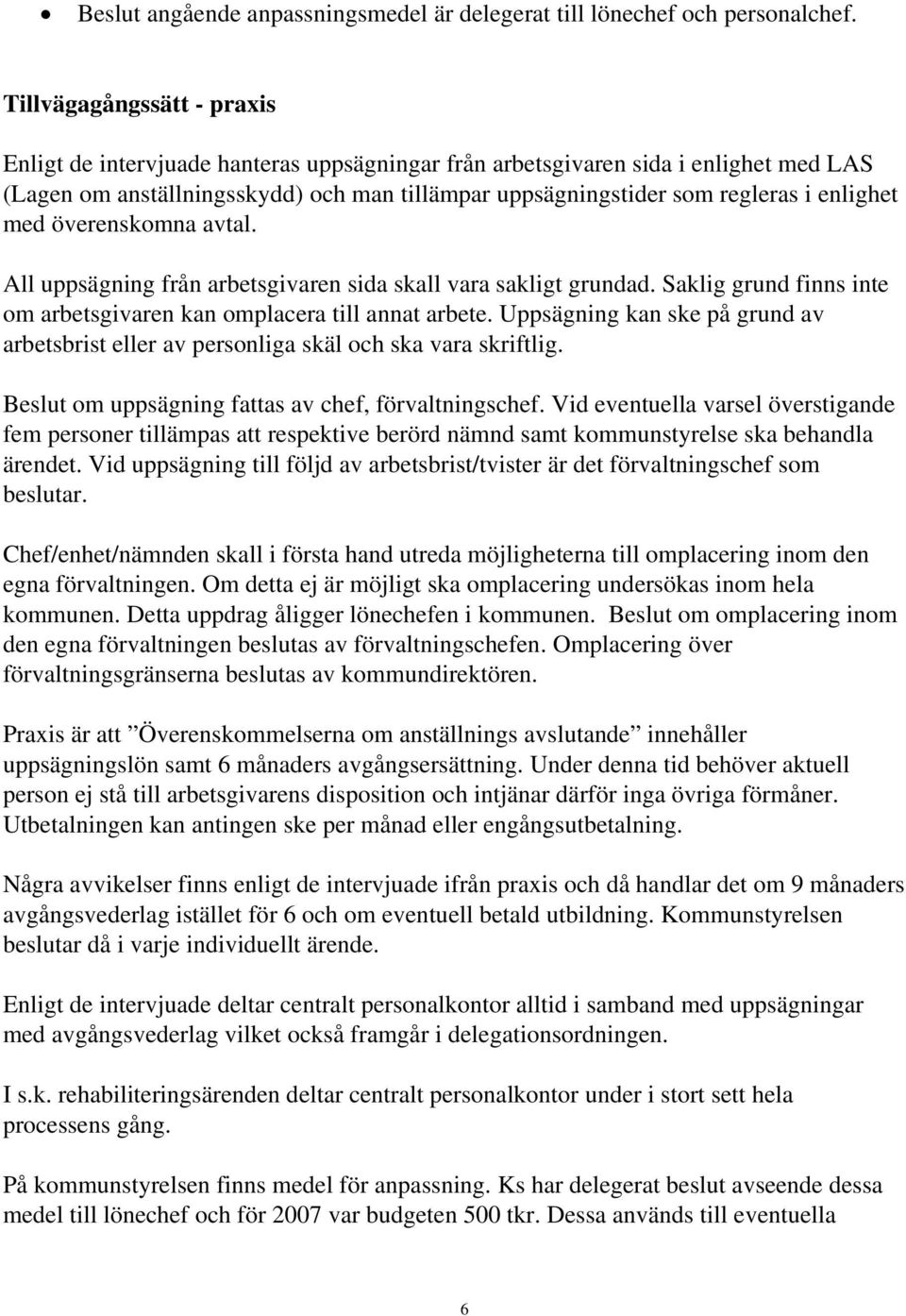 enlighet med överenskomna avtal. All uppsägning från arbetsgivaren sida skall vara sakligt grundad. Saklig grund finns inte om arbetsgivaren kan omplacera till annat arbete.