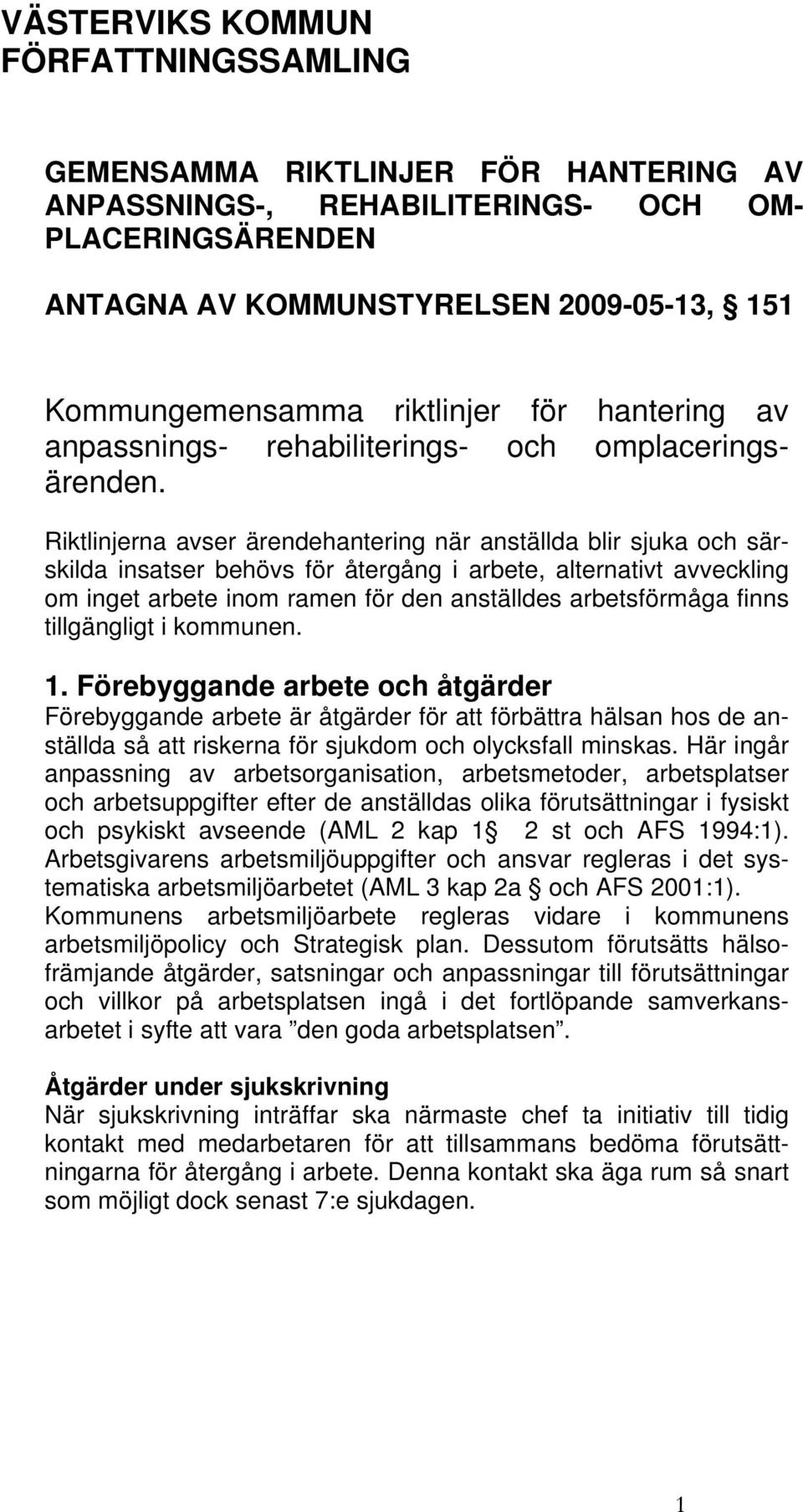 Riktlinjerna avser ärendehantering när anställda blir sjuka och särskilda insatser behövs för återgång i arbete, alternativt avveckling om inget arbete inom ramen för den anställdes arbetsförmåga