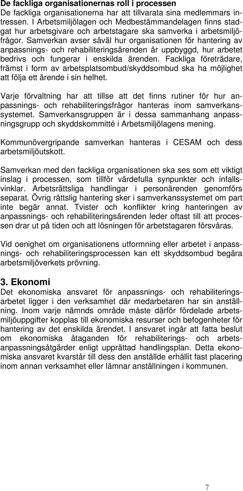 Samverkan avser såväl hur organisationen för hantering av anpassnings- och rehabiliteringsärenden är uppbyggd, hur arbetet bedrivs och fungerar i enskilda ärenden.