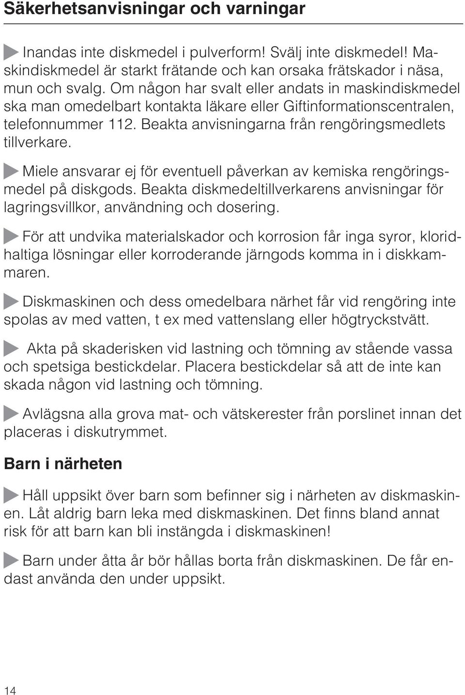 Miele ansvarar ej för eventuell påverkan av kemiska rengöringsmedel på diskgods. Beakta diskmedeltillverkarens anvisningar för lagringsvillkor, användning och dosering.