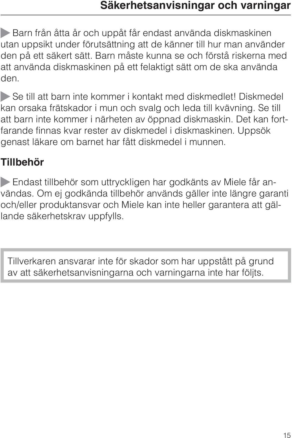 Diskmedel kan orsaka frätskador i mun och svalg och leda till kvävning. Se till att barn inte kommer i närheten av öppnad diskmaskin.