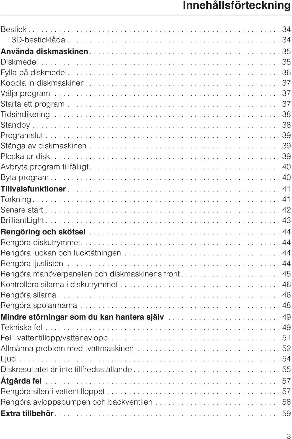 ..41 Senare start...42 BrilliantLight...43 Rengöring och skötsel...44 Rengöra diskutrymmet....44 Rengöra luckan och lucktätningen...44 Rengöra ljuslisten.