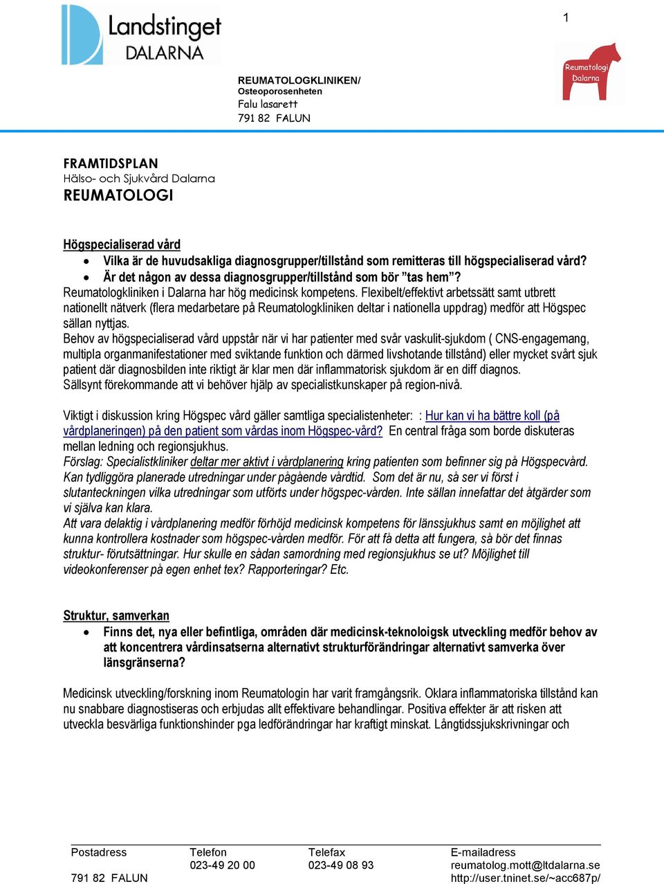 Flexibelt/effektivt arbetssätt samt utbrett nationellt nätverk (flera medarbetare på Reumatologkliniken deltar i nationella uppdrag) medför att Högspec sällan nyttjas.