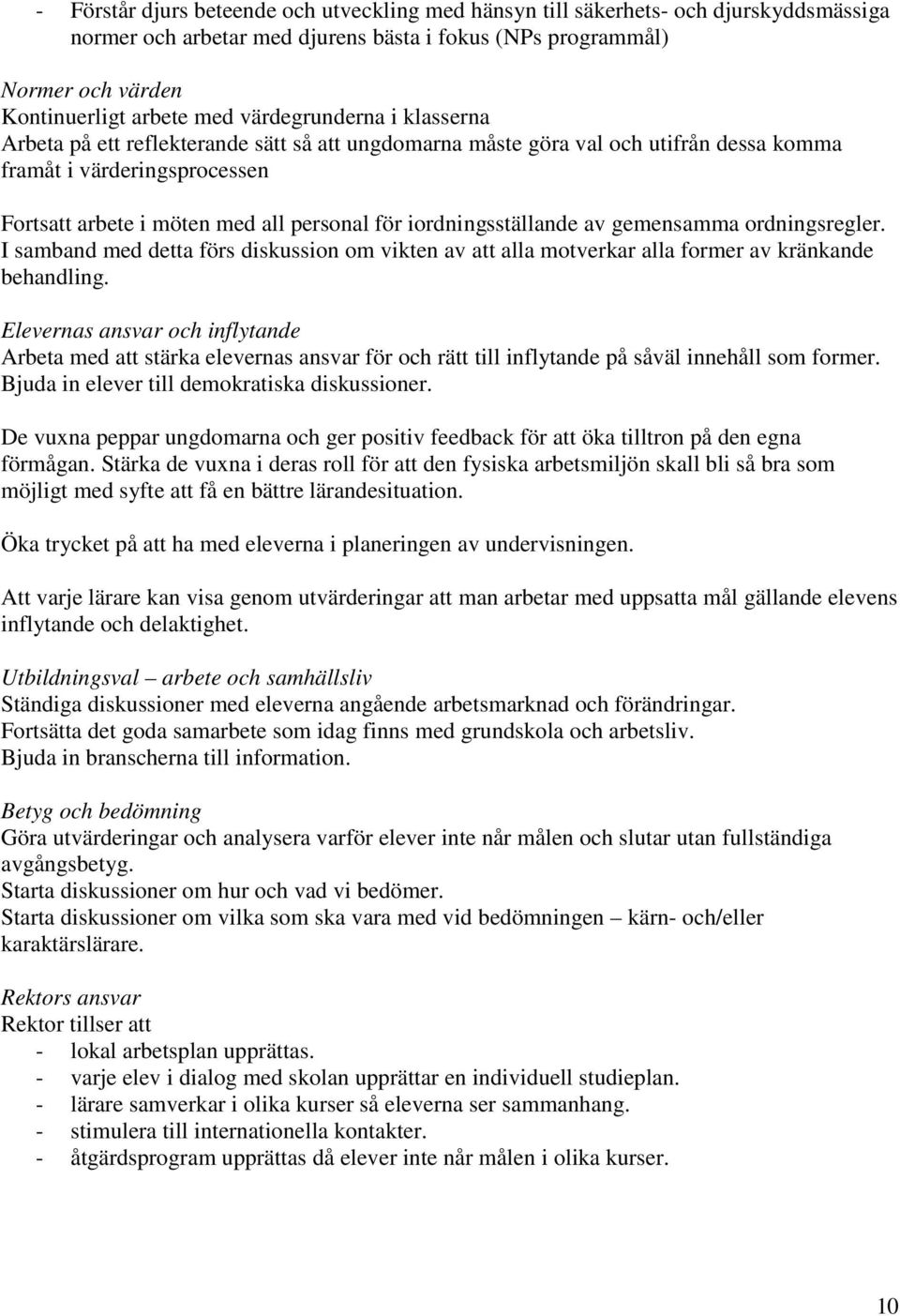 iordningsställande av gemensamma ordningsregler. I samband med detta förs diskussion om vikten av att alla motverkar alla former av kränkande behandling.