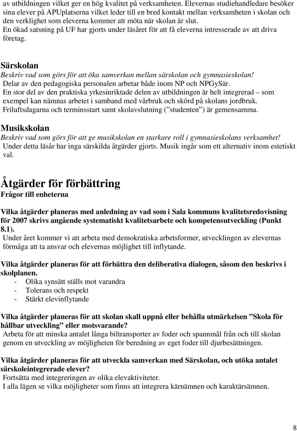 En ökad satsning på UF har gjorts under läsåret för att få eleverna intresserade av att driva företag. Särskolan Beskriv vad som görs för att öka samverkan mellan särskolan och gymnasieskolan!