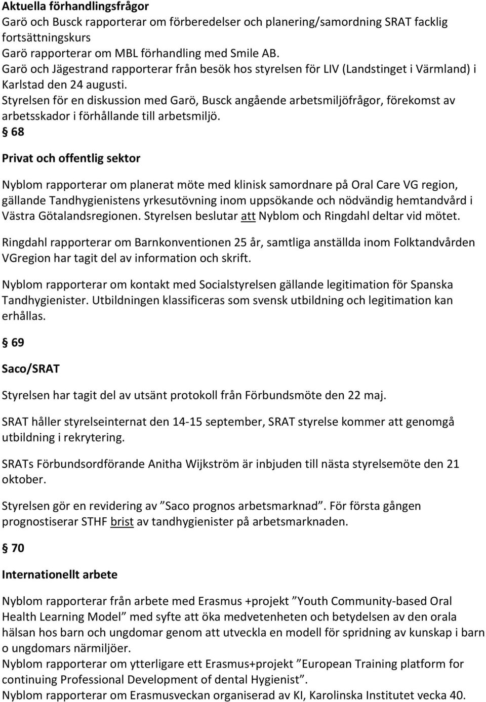 Styrelsen för en diskussion med Garö, Busck angående arbetsmiljöfrågor, förekomst av arbetsskador i förhållande till arbetsmiljö.