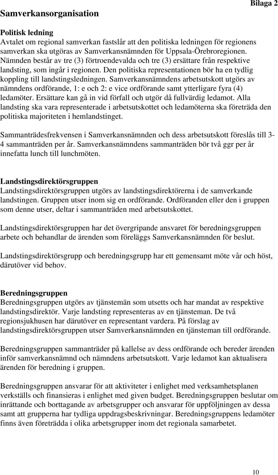 Samverkansnämndens arbetsutskott utgörs av nämndens ordförande, 1: e och 2: e vice ordförande samt ytterligare fyra (4) ledamöter. Ersättare kan gå in vid förfall och utgör då fullvärdig ledamot.