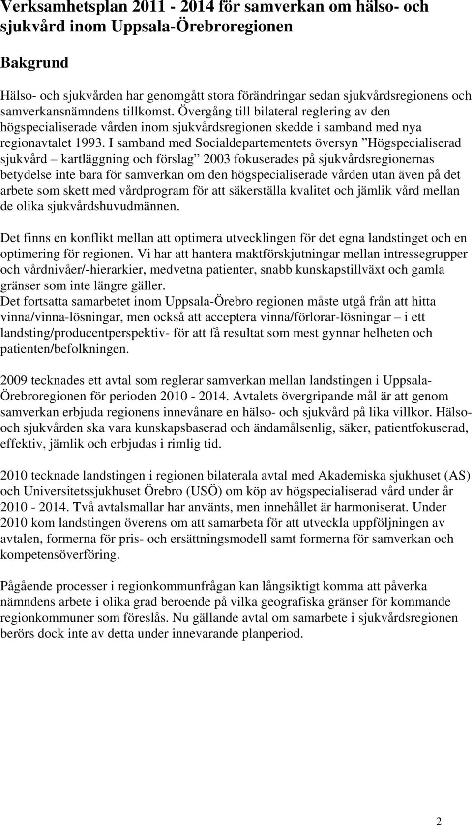 I samband med Socialdepartementets översyn Högspecialiserad sjukvård kartläggning och förslag 2003 fokuserades på sjukvårdsregionernas betydelse inte bara för samverkan om den högspecialiserade