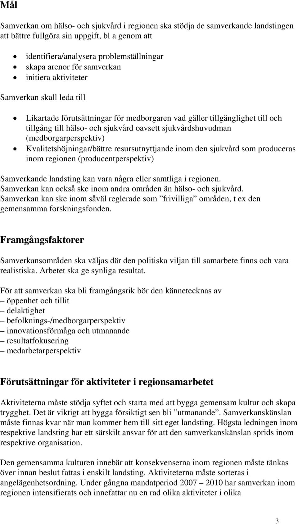 (medborgarperspektiv) Kvalitetshöjningar/bättre resursutnyttjande inom den sjukvård som produceras inom regionen (producentperspektiv) Samverkande landsting kan vara några eller samtliga i regionen.