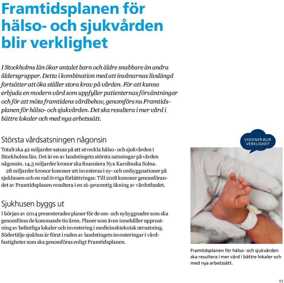 För att kunna erbjuda en modern vård som uppfyller patienternas förväntningar och för att möta framtidens vårdbehov, genomförs nu Framtidsplanen för hälso- och sjukvården.